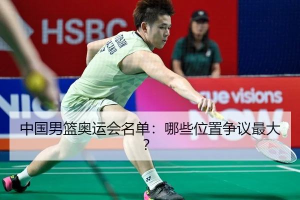 中国男篮奥运会名单：哪些位置争议最大？